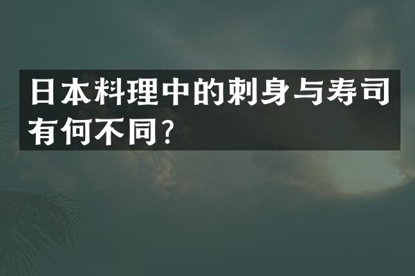 日本料理中的刺身与寿司有何不同？