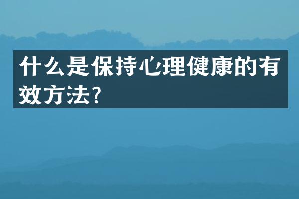 什么是保持心理健康的有效方法？