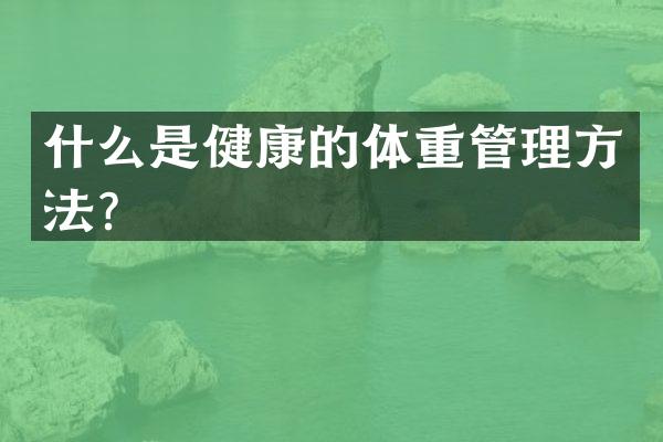 什么是健康的体重管理方法？