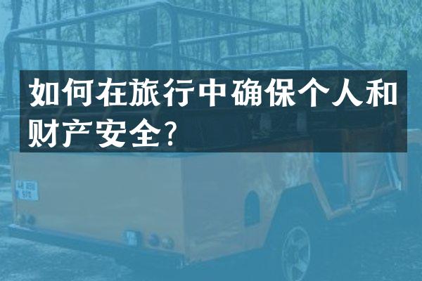 如何在旅行中确保个人和财产安全？