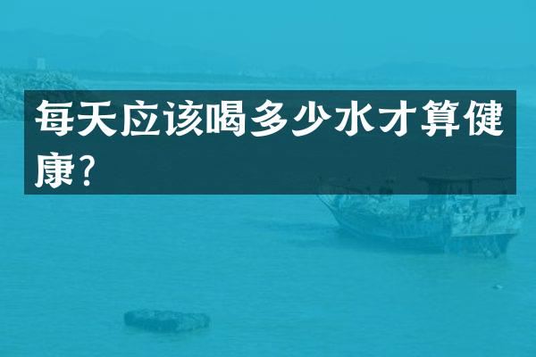 每天应该喝多少水才算健康？