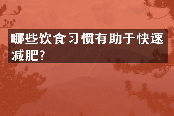 哪些饮食习惯有助于快速减肥？