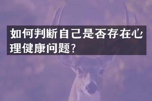 如何判断自己是否存在心理健康问题？