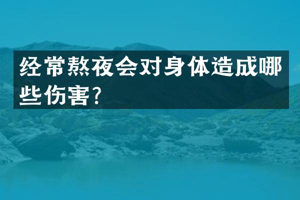 经常熬夜会对身体造成哪些伤害？