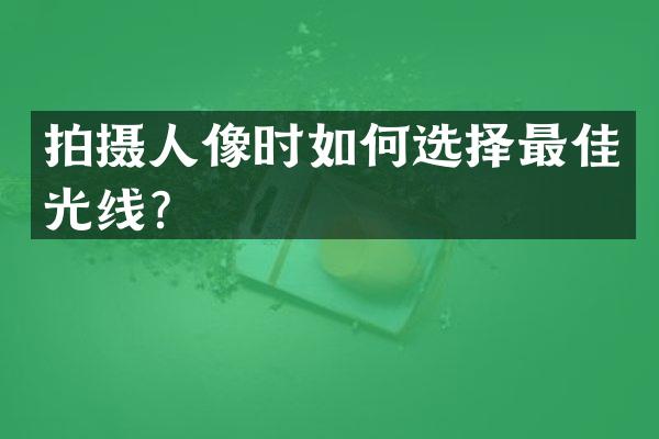拍摄人像时如何选择最佳光线？