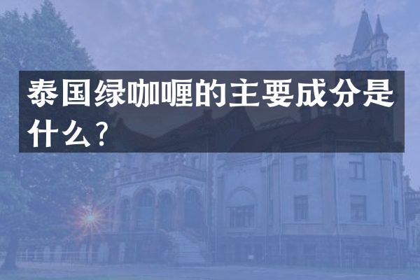 泰国绿咖喱的主要成分是什么？