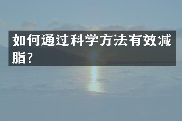 如何通过科学方法有效减脂？