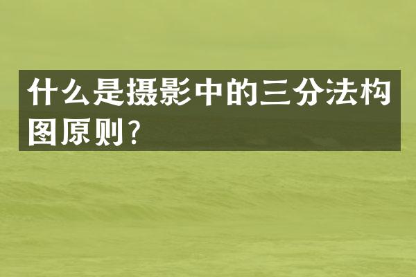 什么是摄影中的三分法构图原则？
