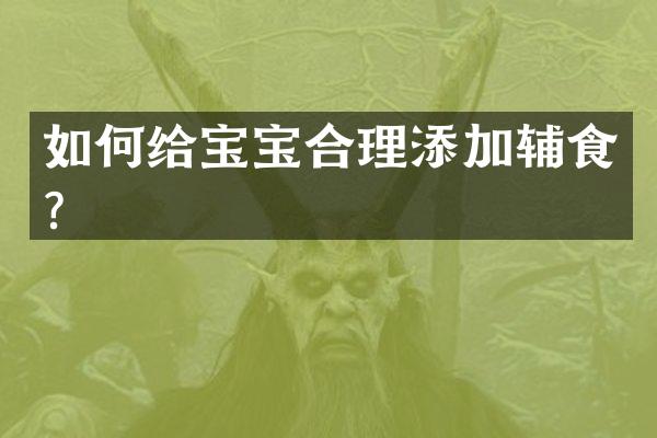 如何给宝宝合理添加辅食？