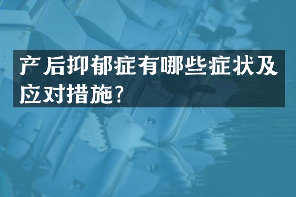 产后抑郁症有哪些症状及应对措施？