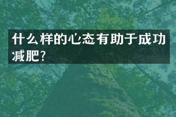 什么样的心态有助于成功减肥？