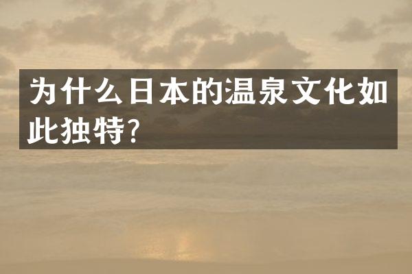 为什么日本的温泉文化如此独特？