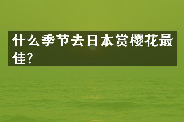 什么季节去日本赏樱花最佳？