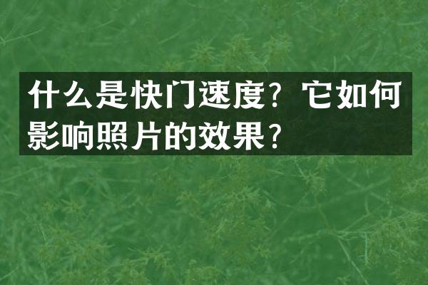 什么是快门速度？它如何影响照片的效果？