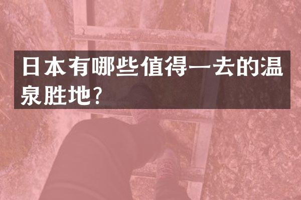 日本有哪些值得一去的温泉胜地？