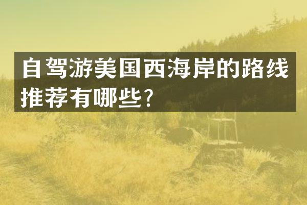 自驾游美国西海岸的路线推荐有哪些？