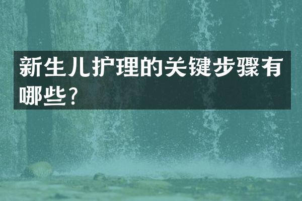 新生儿护理的关键步骤有哪些？