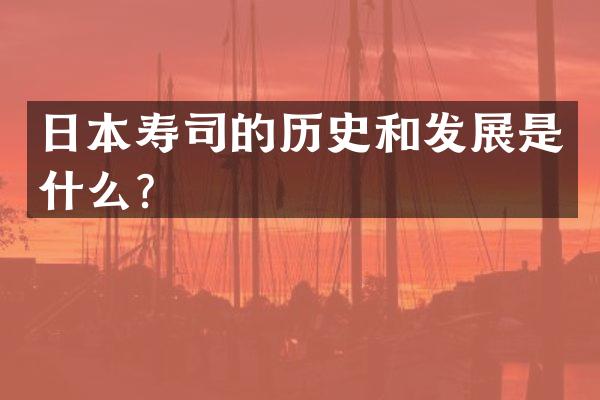 日本寿司的历史和发展是什么？