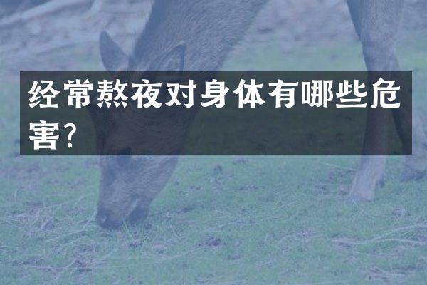 经常熬夜对身体有哪些危害？
