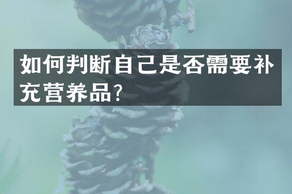 如何判断自己是否需要补充营养品？