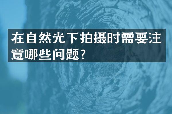在自然光下拍摄时需要注意哪些问题？