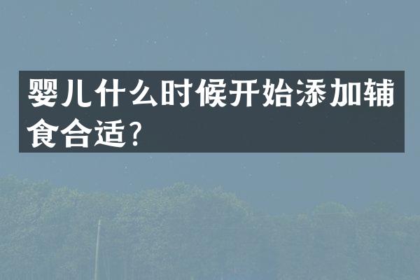 婴儿什么时候开始添加辅食合适？