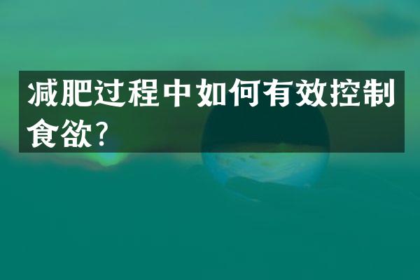 减肥过程中如何有效控制食欲？