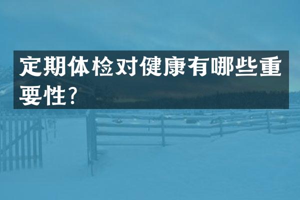 定期体检对健康有哪些重要性？