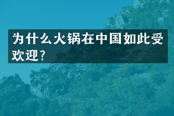 为什么火锅在中国如此受欢迎？