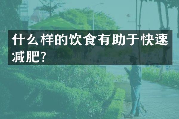什么样的饮食有助于快速减肥？