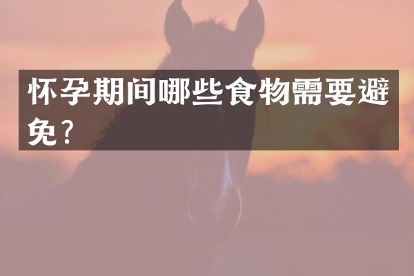怀孕期间哪些食物需要避免？