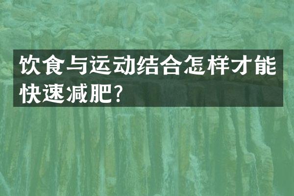 饮食与运动结合怎样才能快速减肥？