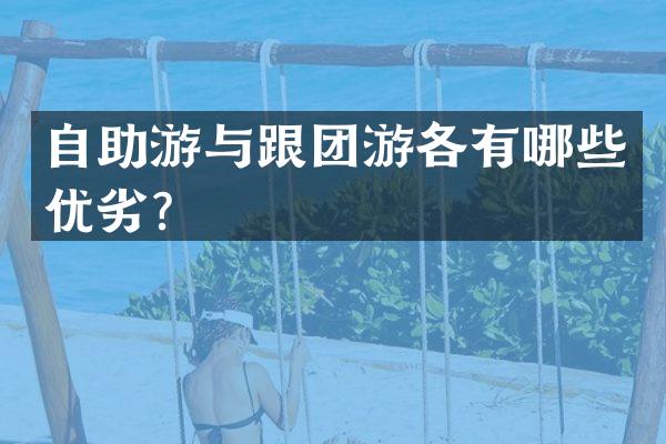 自助游与跟团游各有哪些优劣？
