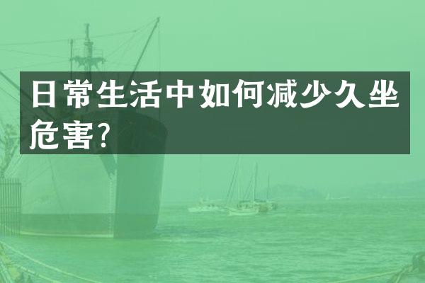 日常生活中如何减少久坐危害？