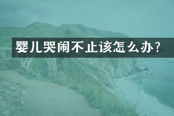 婴儿哭闹不止该怎么办？