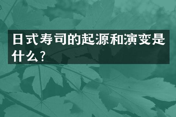 日式寿司的起源和演变是什么？