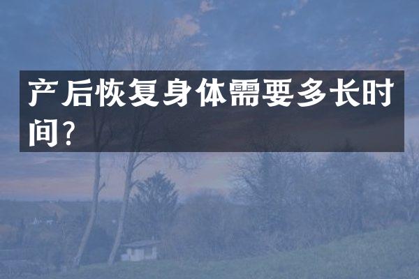 产后恢复身体需要多长时间？