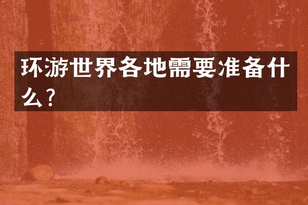 环游世界各地需要准备什么？
