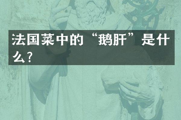 法国菜中的“鹅肝”是什么？