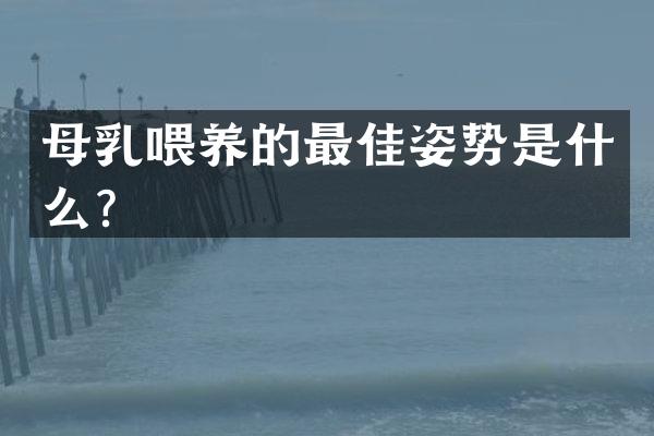 母乳喂养的最佳姿势是什么？