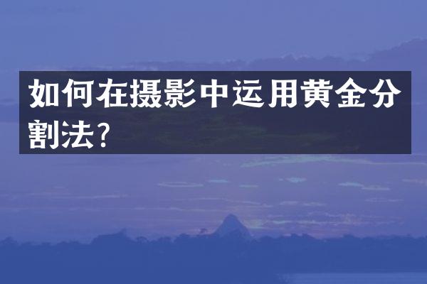 如何在摄影中运用黄金分割法？