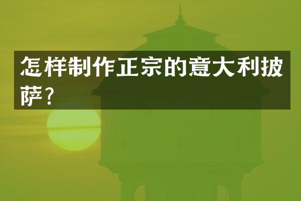 怎样制作正宗的意大利披萨？