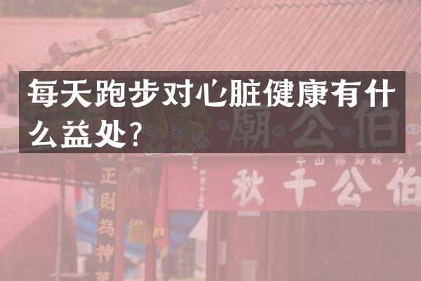 每天跑步对心脏健康有什么益处？