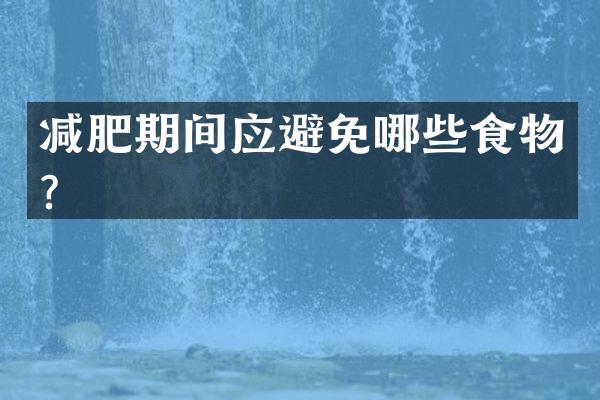 减肥期间应避免哪些食物？