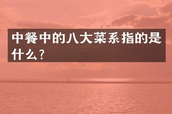 中餐中的八大菜系指的是什么？