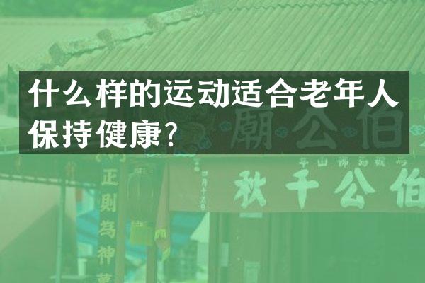 什么样的运动适合老年人保持健康？