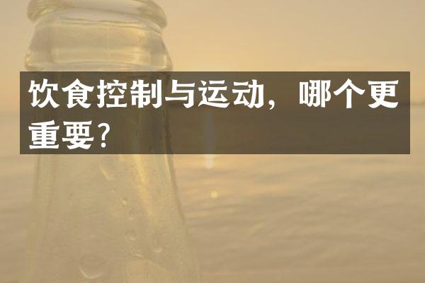 饮食控制与运动，哪个更重要？