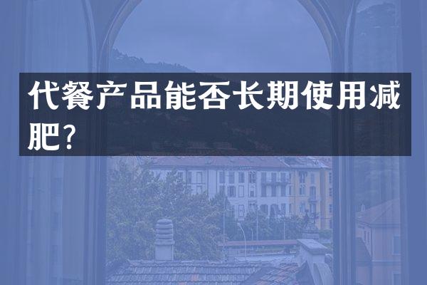 代餐产品能否长期使用减肥？