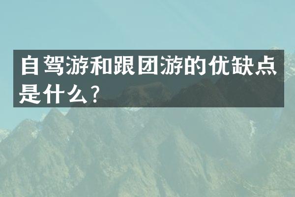 自驾游和跟团游的优缺点是什么？