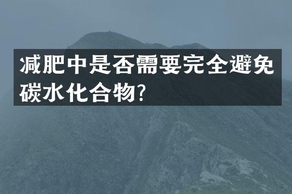 减肥中是否需要完全避免碳水化合物？